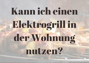 Kann ich einen Elektrogrill in der Wohnung nutzen?