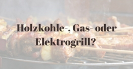 Holzkohle-, Gas- oder Elektrogrill?