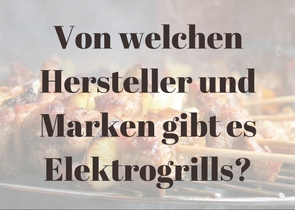 Von welchen Hersteller und Marken gibt es Elektrogrills?