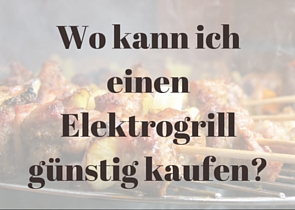 Wo kann ich einen Elektrogrill günstig kaufen?